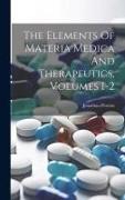The Elements Of Materia Medica And Therapeutics, Volumes 1-2
