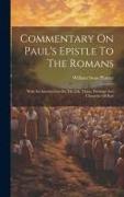 Commentary On Paul's Epistle To The Romans: With An Introduction On The Life, Times, Writings And Character Of Paul