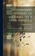 Dictionnaire Universel De Mathematique Et De Physique: Où L'on Traite De L'origine, Du Progrès De Ces Deux Sciences