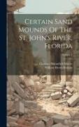 Certain Sand Mounds Of The St. John's River, Florida, Volume 1