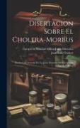 Disertacion Sobre El Cholera-morbus: Escrita Con Acuerdo De La Junta Directiva Del Cuerpo De Sanidad Militar