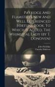 Patridge And Flamsted's New And Well Experienced Fortune Book. To Which Is Added, The Whimsical Lady (by T. Donoven)