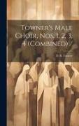 Towner's Male Choir, Nos. 1, 2, 3, 4 (combined)