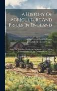 A History Of Agriculture And Prices In England: From The Year After The Oxford Parliament (1259) To The Commencement Of The Continental War (1793), Vo