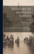 A History Of Kentucky Baptists: From 1769 To 1885, Including More Than 800 Biographical Sketches, Volume 1