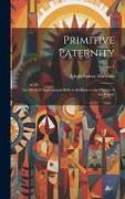 Primitive Paternity, the Myth of Supernatural Birth in Relation to the History of the Family, Volume 1