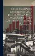 Delle Lezioni Di Commercio O Sia D'economia Civile Da Leggersi Nella Cattedra Interiana, Volume 2