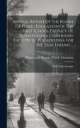 Annual Report Of The Board Of Public Education Of The First School District Of Pennsylvania Comprising The City Of Philadelphia For The Year Ending