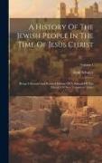 A History Of The Jewish People In The Time Of Jesus Christ: Being A Second And Revised Edition Of A Manual Of The History Of New Testament Times, Volu