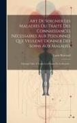 Art De Soigner Les Maladies Ou Traité Des Connaissances Nécessaires Aux Personnes Qui Veulent Donner Des Soins Aux Malades: Ouvrage Utile A Toutes Les