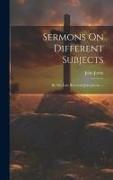 Sermons On Different Subjects: By The Late Reverend John Jortin