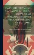 Casgliad O Hymnau, Caniadau, Ac Odlau Ysbrydol At Wasanaeth Saint Y Dyddiau Diweddaf, Yn Nghymru