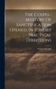 The Gospel-mystery Of Sanctification Opened, In Sundry Practical Directions