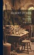 Albert Dürer: His Life And Work, Volume 1
