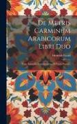 De Metris Carminum Arabicorum Libri Duo: Cum Appendice Emendationum In Varios Poetas