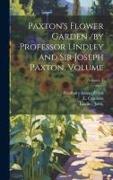 Paxton's Flower Garden /by Professor Lindley and Sir Joseph Paxton. Volume, Volume 1