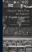 Hall's "multum In Parvo" Phonography: For Public Schools, Colleges, And Self-instruction