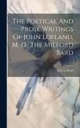 The Poetical And Prose Writings Of John Lofland, M. D., The Milford Bard