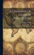 A Grammar Of General Geography: For The Use Of Schools And Young Persons