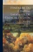 Itinéraire Du Général Lafayette, De Grénoble À Lyon: Précédé Dúne Notice Historique Sur Cet Illustre Citoyen / Par J. Morin, Rédacteur Du Précurseur