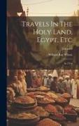 Travels In The Holy Land, Egypt, Etc: In 2 Vol, Volume 2