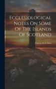 Ecclesiological Notes On Some Of The Islands Of Scotland