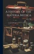 A History Of The Materia Medica: Containing Descriptions Of All The Substances Used In Medicine
