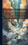 El Reino Mineral: Ó Sea La Mineralogía En General Y En Particular De España
