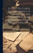 Lettres Du Comte De Chesterfield À Son Fils Philippe Stanhope, Envoyé Extraordinaire À La Cour De Dresde