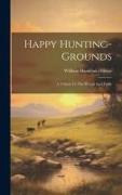 Happy Hunting-grounds: A Tribute To The Woods And Fields