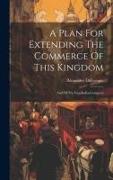 A Plan For Extending The Commerce Of This Kingdom: And Of The East-india-company