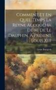 Comment Et En Quel Temps La Reyne Accoucha De M. De Le Dauphin, À Présent Louis Xiii