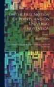 On The Free Motion Of Points, And On Universal Gravitation: Including The Principle Propositions Of Books I. And Iii. Of The Principia, Volume 1