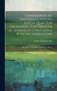 Compendiosa Ac Universalis Notitia Eorum, Quae Tum Ordinandis Tum Parochis Ac Animarum Curatoribus Scitu Necessaria Sunt: Ex Varijs, Probatisque Aucto