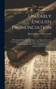 On Early English Pronunciation: With Especial Reference to Chaucer, in Opposition to the Views Maintained by Mr. A. J. Ellis in His Work "On Early Eng