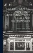 Der Frau Gräfinn Von Genlis Erziehungstheater Für Junge Frauenzimmer, Volume 1