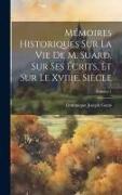 Mémoires Historiques Sur La Vie De M. Suard, Sur Ses Écrits, Et Sur Le Xviiie. Siècle, Volume 1
