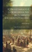 Il Proletariato E La Borghesia Nel Movimento Socialista Italiano: Saggio Di Scienza Sociografico-Politica