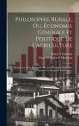 Philosophie Rurale, Ou, Économie Générale Et Politique De L'agriculture: Réduite À L'ordre Immuable Des Loix Physiques & Morales, Qui Assurent La Pros