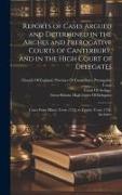 Reports of Cases Argued and Determined in the Arches and Prerogative Courts of Canterbury, and in the High Court of Delegates: Cases From Hilary Term