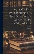 Acts Of The Parliament Of The Dominion Of Canada, Volumes 1-2