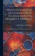 Nuevo Discurso De La Generación De Plantas, Insectos, Hombres Y Animales: Con Addición Apologética Y Discurso De La Alma Brutal