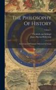 The Philosophy Of History: In A Course Of Lectures, Delivered At Vienna, Volume 1