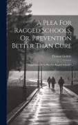 A Plea For Ragged Schools, Or, Prevention Better Than Cure: Supplement To "a Plea For Ragged Schools."