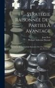 Stratégie Raisonnée Des Parties À Avantage: Suite Et Fin De La Stratégie Raisonnée Des Ouvertures Du Jeu D'echecs