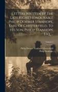 Letters Written By The Late Right Honourable Philip Dormer Stanhope, Earl Of Chesterfield, To His Son, Philip Stanhope Esq. ..., Volume 2