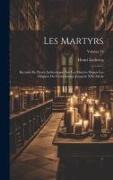 Les martyrs: Recueils de pièces authentiques sur les martyrs depuis les origines du christianisme jusqu'au XXe siècle, Volume 13