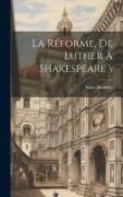 La Réforme, De Luther À Shakespeare \