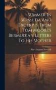 Summer In Bermuda And Excerpts From Tom Moore's Bermudian Letters To His Mother