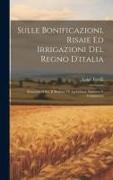Sulle Bonificazioni, Risaie Ed Irrigazioni Del Regno D'italia, Relazione A S.e. Il Ministro Di Agricoltura, Industria E Commercio